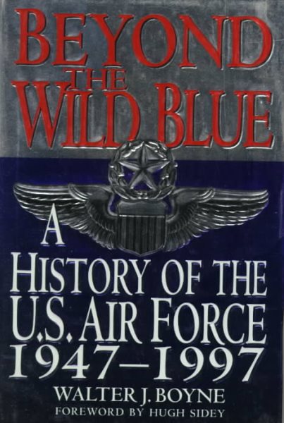 Beyond the Wild Blue: A History of the U.S. Air Force, 1947-1997 (Thomas Dunne Book) cover