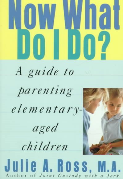 Now What Do I Do?: A Guide to Parenting Elementary-Aged Children cover