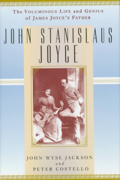John Stanislaus Joyce: The Voluminous Life and Genius of James Joyce's Father cover