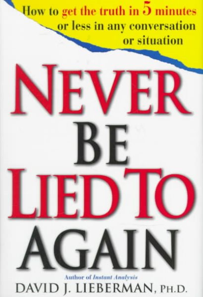 Never Be Lied to Again: How to Get the Truth In 5 Minutes Or Less In Any Conversation Or Situation cover