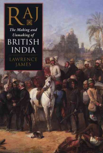 Raj; The Making And Unmaking Of British India