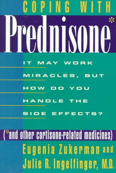 Coping with Prednisone (and Other Cortisone-Related Medicines): It May Work Miracles, but How Do You Handle the Side Effects? cover