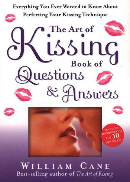 The Art of Kissing Book of Questions and Answers: Everything You Ever Wanted to Know About Perfecting Your Kissing Technique