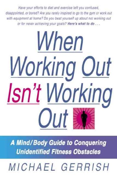 When Working Out Isn't Working Out: A Mind/Body Guide to Conquering Unidentified Fitness Obstacles cover