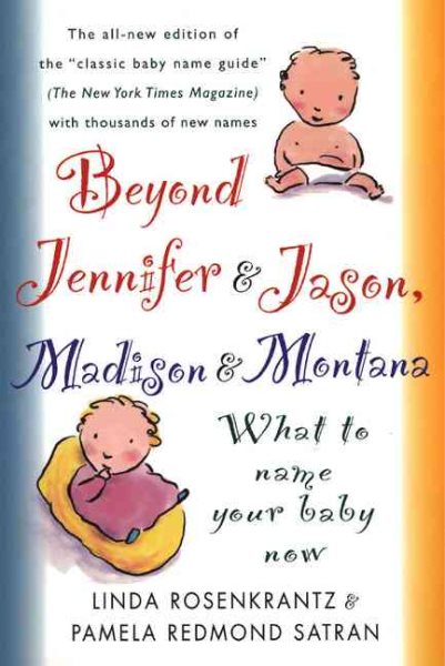 Beyond Jennifer & Jason, Madison & Montana : What To Name Your Baby Now