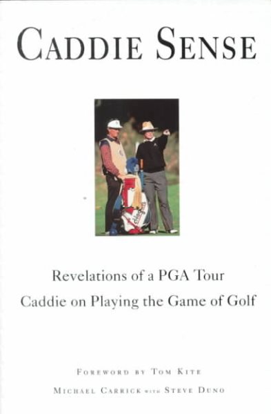 Caddie Sense : Revelations of a PGA Tour Caddie on Playing the Game of Golf