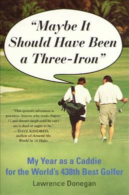 Maybe It Should Have Been a Three Iron: My Year as Caddie for the World's 438th Best Golfer cover