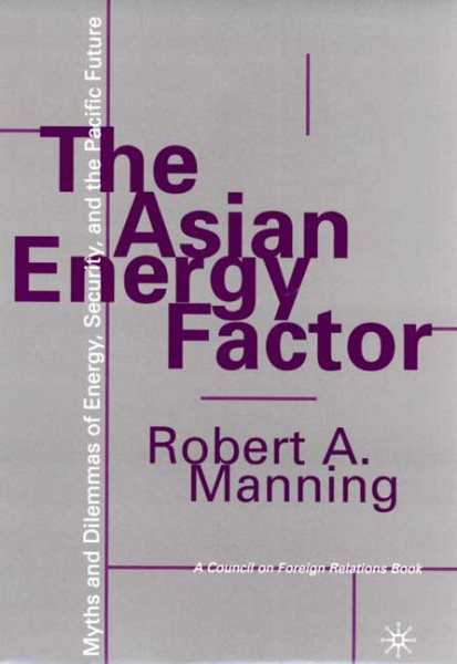 The Asian Energy Factor: Myths and Dilemmas of Energy, Security and the Pacific Future cover