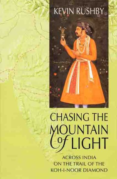 Chasing the Mountain of Light: Across India on the Trail of the Koh-I-Noor Diamond cover