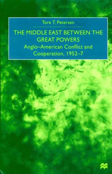 The Middle East Between the Great Powers: Anglo-American Conflict and Cooperation, 1952-7 cover