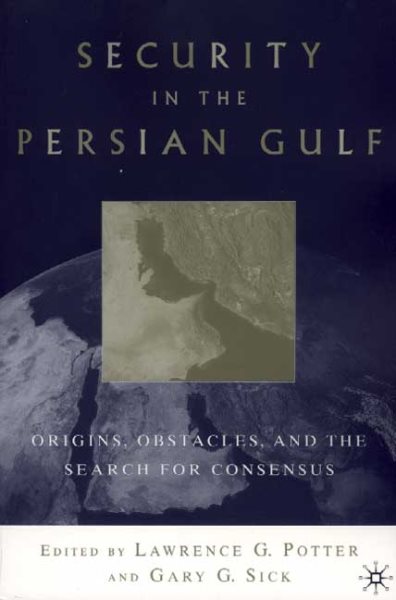 Security in the Persian Gulf: Origins, Obstacles and the Search for Consensus