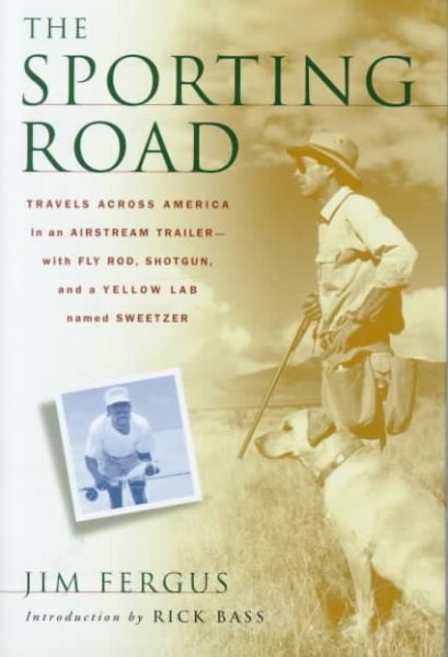 The Sporting Road: Travels Across America in an Airstream Trailer--with Fly Rod, Shotgun, and a Yellow Lab Named Sweetzer cover