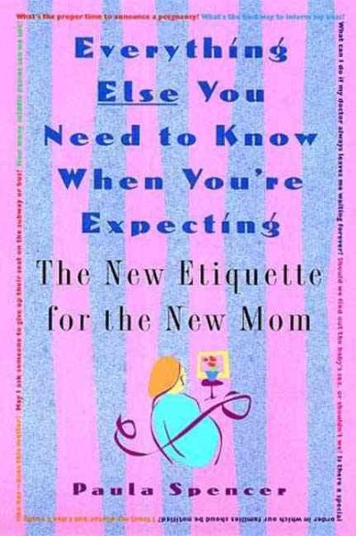 Everything Else You Need to Know When You're Expecting: The New Etiquette for the New Mom