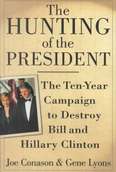 The Hunting of the President: The Ten-Year Campaign to Destroy Bill and Hillary Clinton cover