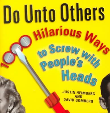 Do Unto Others: 1000 Hilarious Ways to Screw with People's Heads
