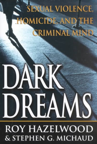 Dark Dreams: Sexual Violence, Homicide And The Criminal Mind cover