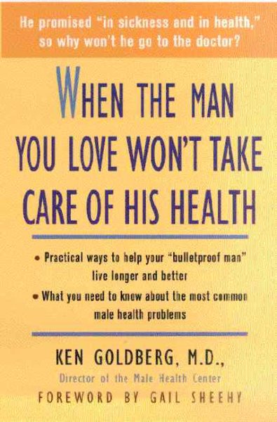 When the Man You Love Won't Take Care of His Health: *Practical Ways to Help Your Bulletproof Man 'Live Longer and Better *What You Need to Know About the Most Common Male Health Problems cover