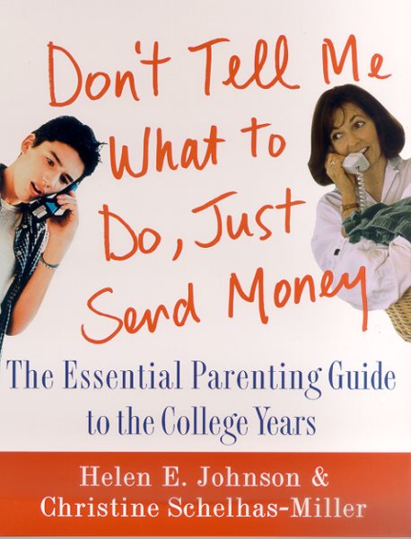 Don't Tell Me What to Do, Just Send Money: The Essential Parenting Guide to the College Years cover