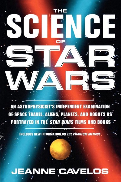 The Science of Star Wars: An Astrophysicist's Independent Examination of Space Travel, Aliens, Planets, and Robots as Portrayed in the Star Wars Films and Books