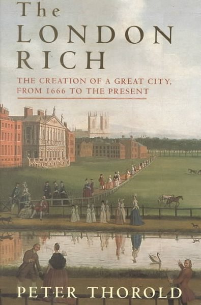The London Rich: The Creation of a Great City, from 1666 to the Present cover