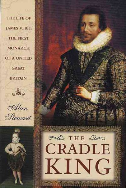 The Cradle King: The Life of James VI and I, the First Monarch of a United Great Britain cover