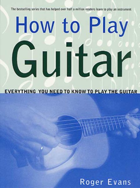 How to Play Guitar: Everything You Need to Know to Play the Guitar cover