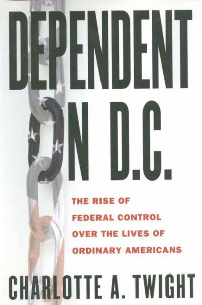 Dependent on D.C.: The Rise of Federal Control over the Lives of Ordinary Americans cover