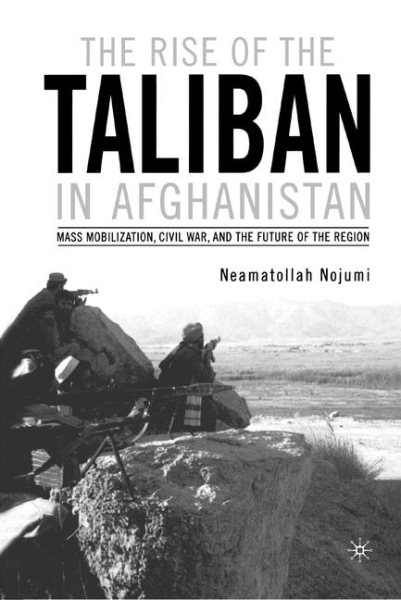 The Rise of the Taliban in Afghanistan: Mass Mobilization, Civil War, and the Future of the Region cover