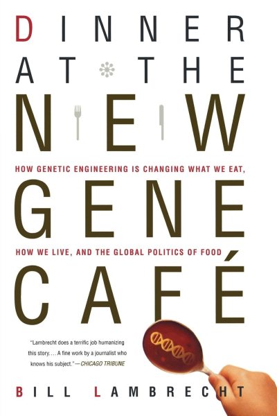 Dinner at the New Gene Cafe: How Genetic Engineering Is Changing What We Eat, How We Live, and the Global Politics of Food cover