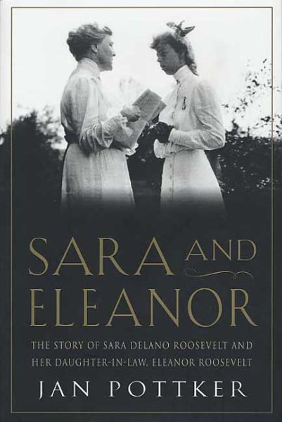 Sara and Eleanor: The Story of Sara Delano Roosevelt and Her Daughter-in-Law, Eleanor Roosevelt