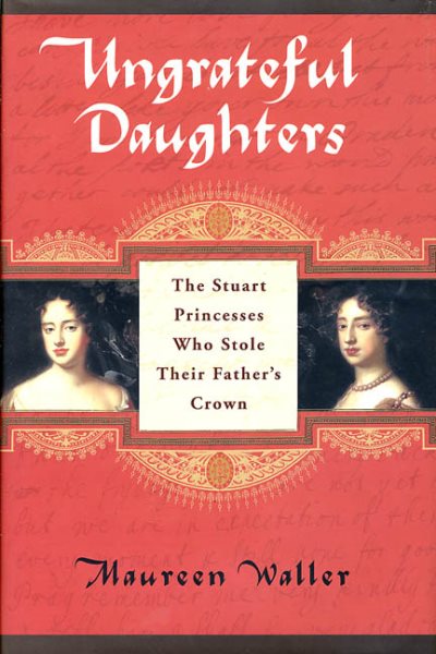 Ungrateful Daughters: The Stuart Princesses Who Stole Their Father's Crown cover