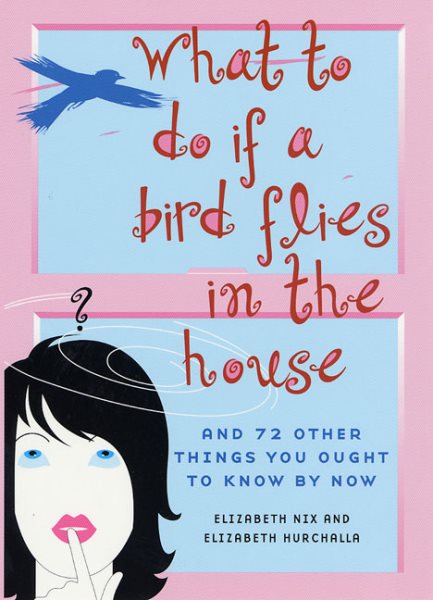 What to Do If a Bird Flies in the House: And 72 Other Things You Ought to Know By Now cover