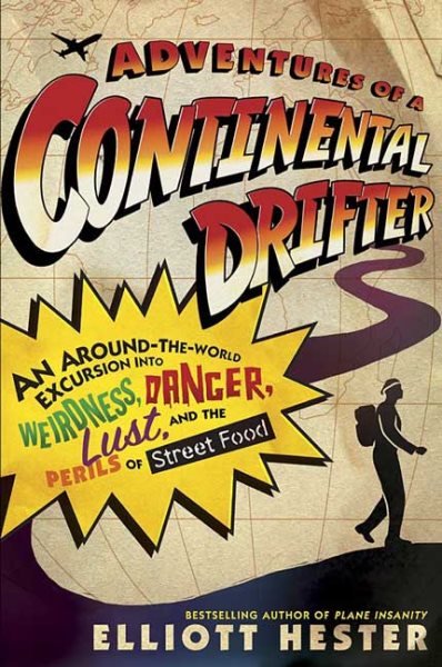 Adventures of a Continental Drifter: An Around-the-World Excursion into Weirdness, Danger, Lust, and the Perils of Street Food