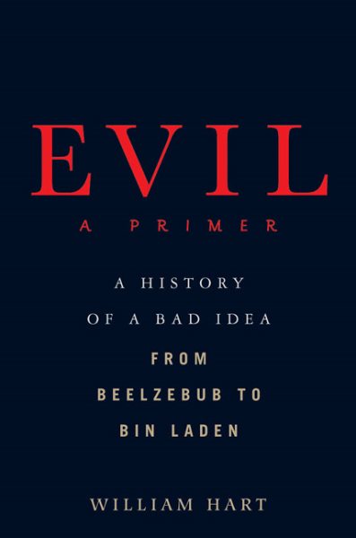 Evil: A Primer: A History of a Bad Idea from Beelzebub to Bin Laden cover
