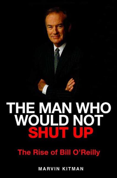 The Man Who Would Not Shut Up: The Rise of Bill O'Reilly cover