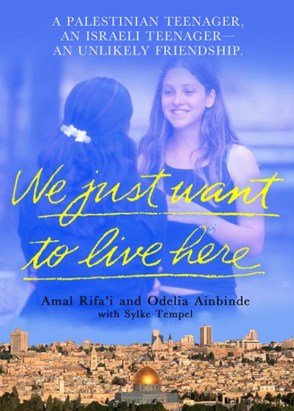 We Just Want to Live Here: A Palestinian Teenager, an Israli Teenager -- an Unlikely Friendship cover