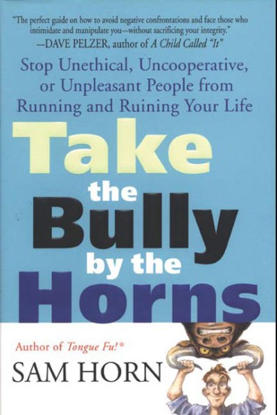 Take the Bully by the Horns: Stop Unethical, Uncooperative, or Unpleasant People from Running and Ruining Your Life cover