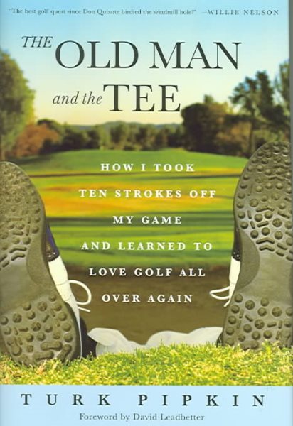 The Old Man and the Tee: How I Took Ten Strokes Off My Game and Learned to Love Golf All Over Again cover