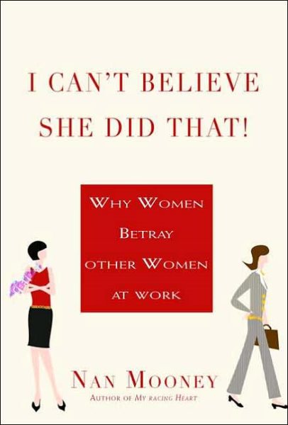 I Can't Believe She Did That!: Why Women Betray Other Women at  Work cover