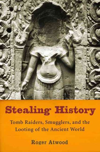 Stealing History: Tomb Raiders, Smugglers, and the Looting of the Ancient World cover
