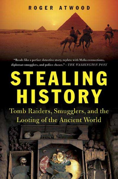 Stealing History: Tomb Raiders, Smugglers, and the Looting of the Ancient World cover