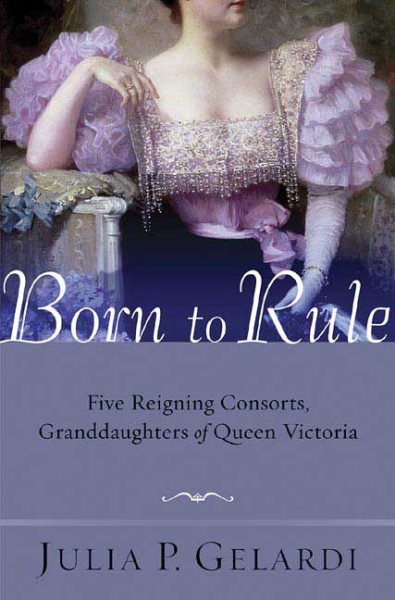 Born to Rule: Five Reigning Consorts, Granddaughters of Queen Victoria cover