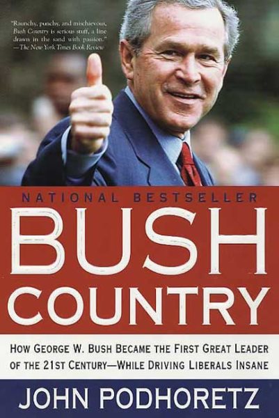 Bush Country: How George W. Bush Became the First Great Leader of the 21st Century---While Driving Liberals Insane cover
