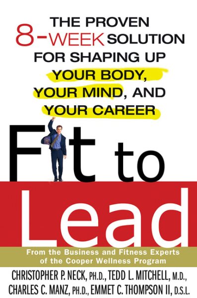 Fit to Lead: The Proven 8-Week Solution for Shaping Up Your Body, Your Mind, and Your Career cover