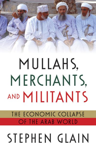 Mullahs, Merchants, and Militants: The Economic Collapse of the Arab World cover