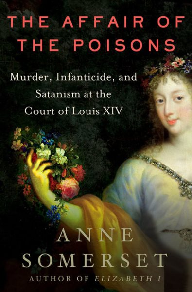 The Affair of the Poisons: Murder, Infanticide, and Satanism at the Court of Louis XIV cover