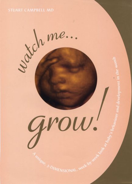Watch Me Grow: A Unique, 3-Dimensional Week-by-Week Look at Your Baby's Behavior and Development in the Womb cover
