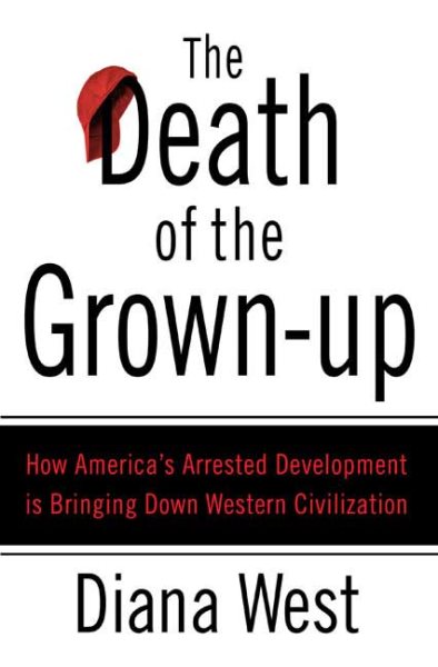 The Death of the Grown-Up: How America's Arrested Development Is Bringing Down Western Civilization cover