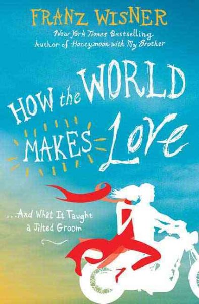 How the World Makes Love: . . . And What It Taught a Jilted Groom cover