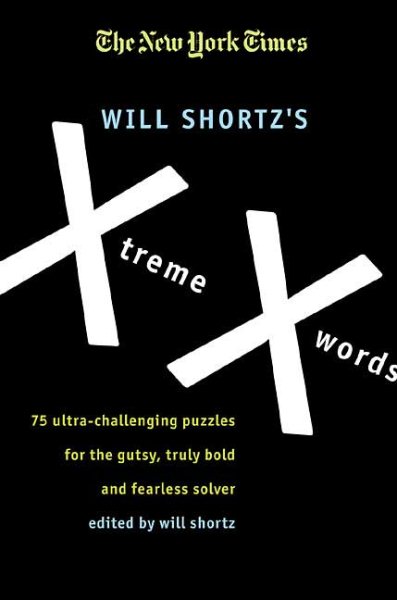 The New York Times Will Shortz's Xtreme Xwords: 75 Ultra-Challenging Puzzles for the Gutsy, Truly Bold and Fearless Solver cover